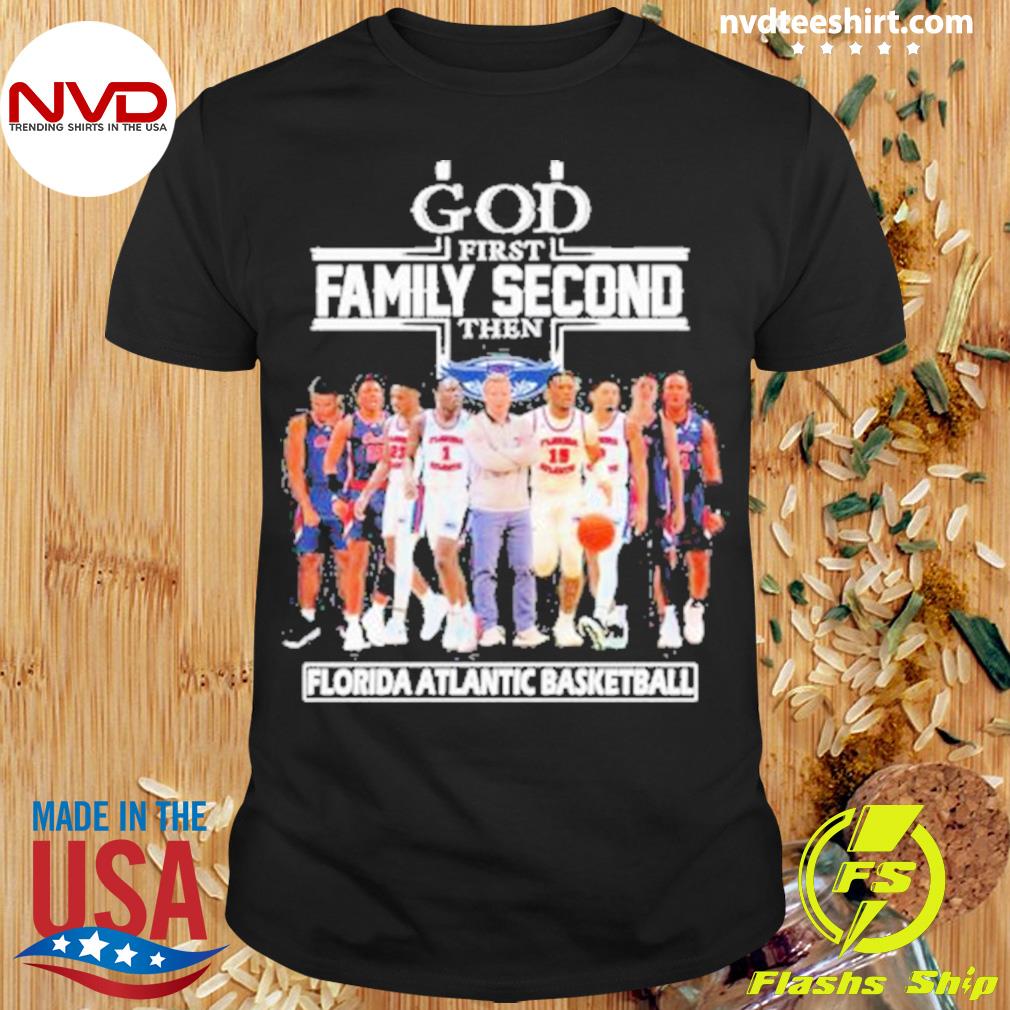 God First Family Second Then Florida Atlantic Owls Men’s Basketball Shirt