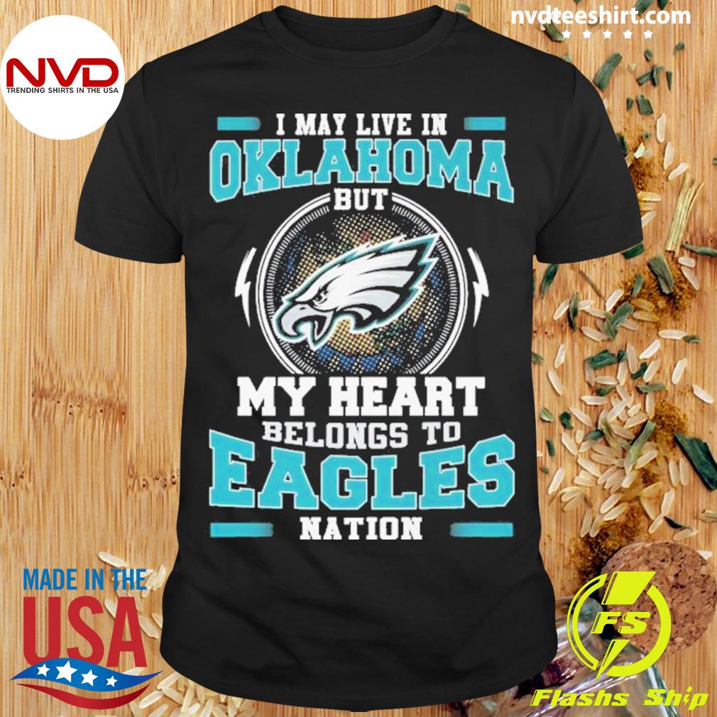 I May Live In Oklahoma But My Heart Belongs To Eagles Nation Shirt