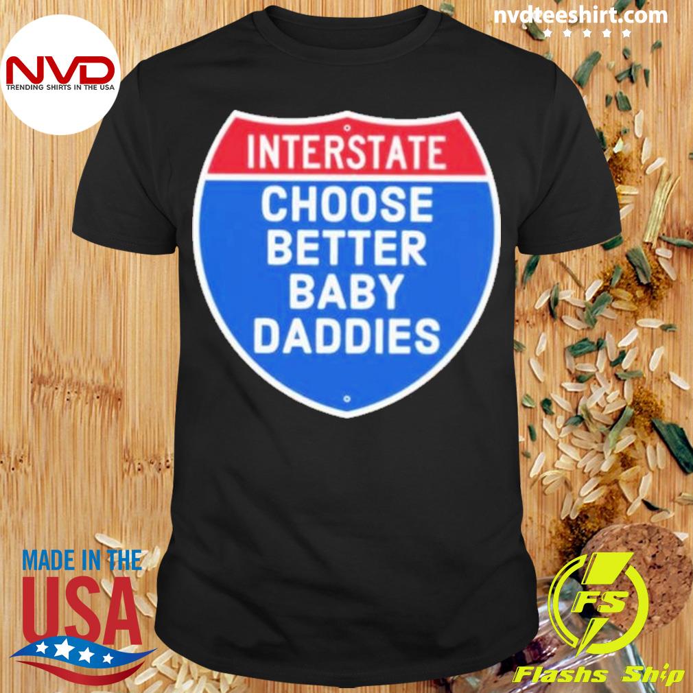 Interstate Choose Better Baby Daddies Shirt
