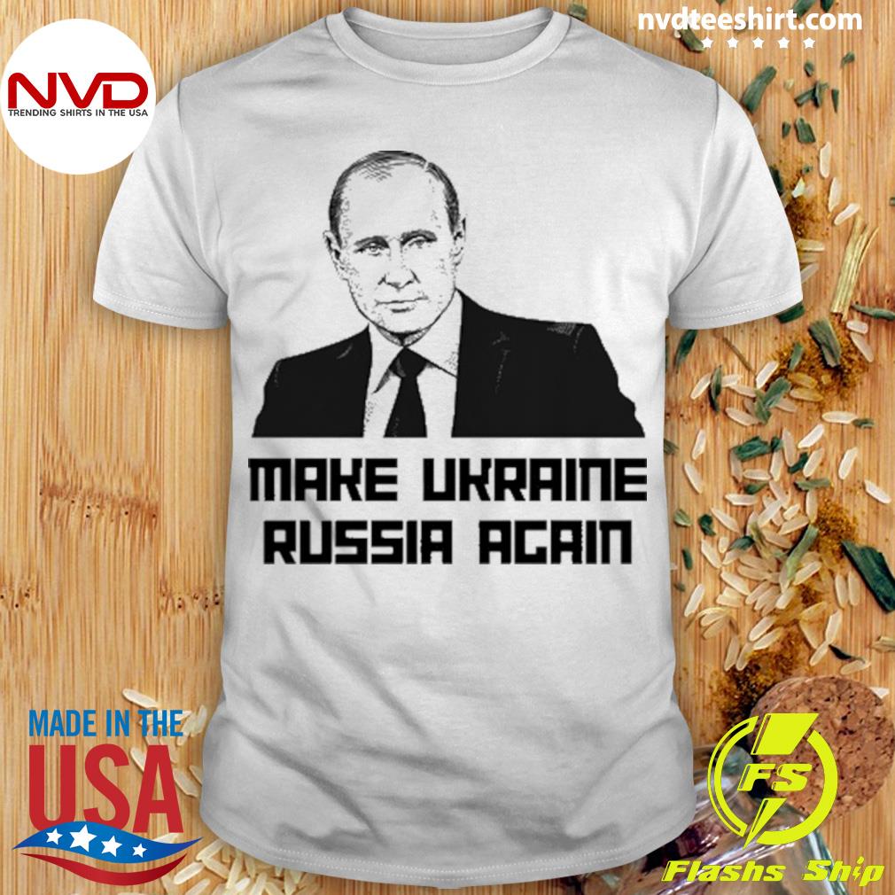 Make Ukraine Russia Again Putin Shirt