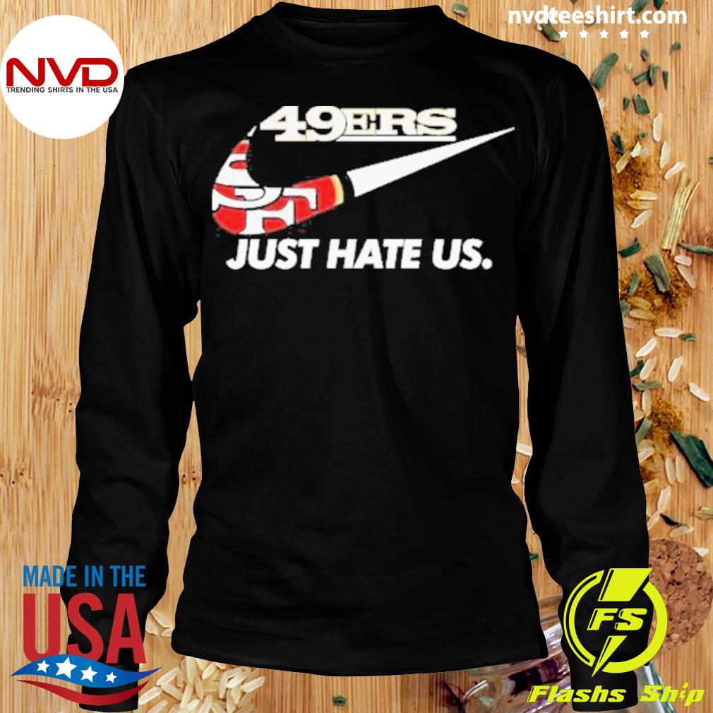 Official Nike San Francisco 49Er Just Hate Us Shirt, hoodie