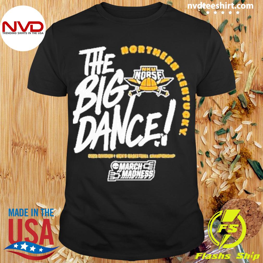 Northern Kentucky The Big Dance March Madness 2023 Shirt