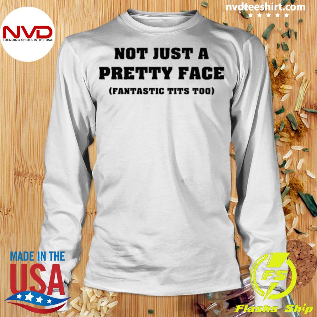 Not Just A Pretty Face Fantastic Tits Too Shirt - NVDTeeshirt