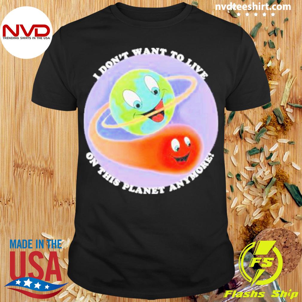 Original I Don’t Want To Live On This Planet Anymore Shirt