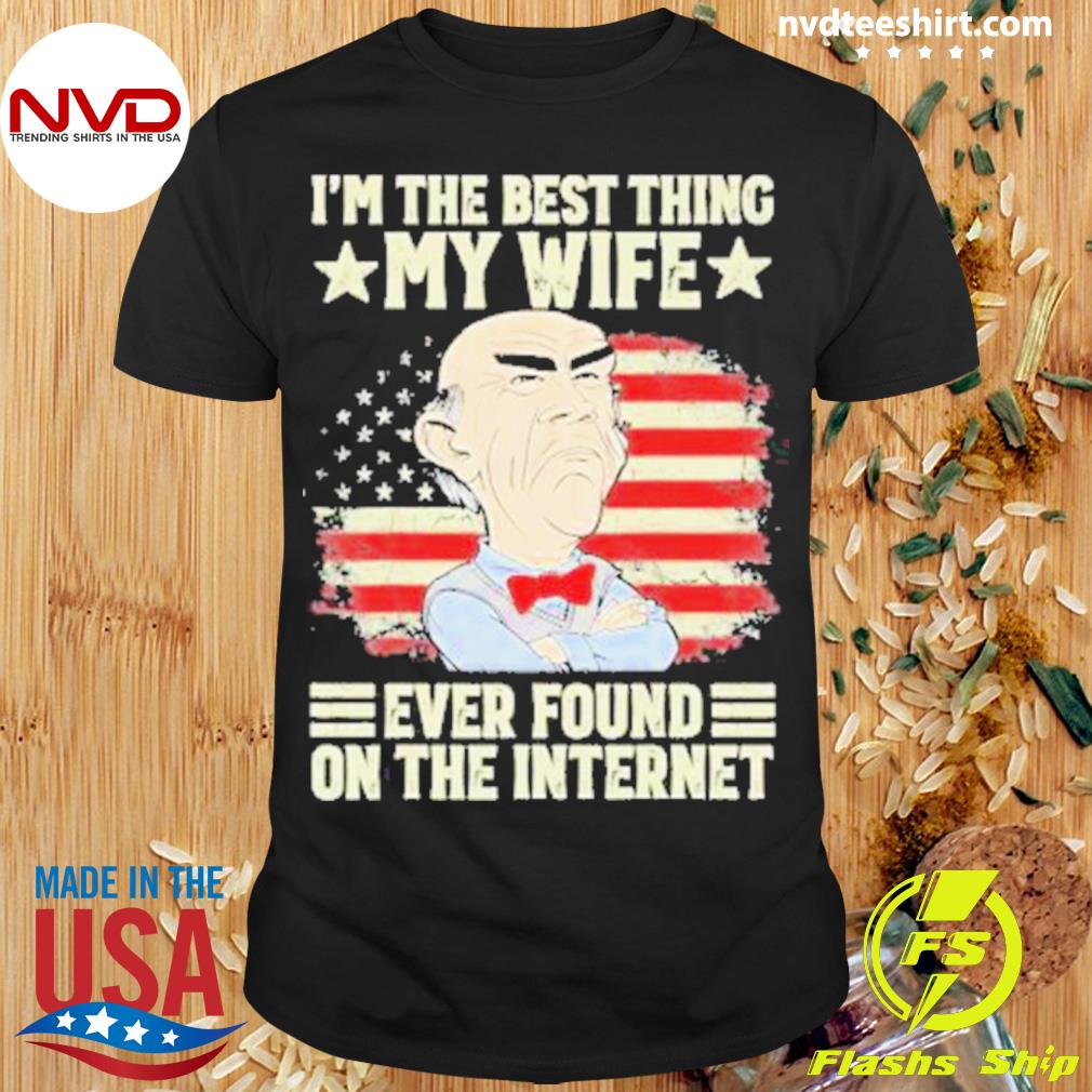 Original Jeff Dunham I’m The Bét Thing My Wife Ever Found On The Internet Shirt