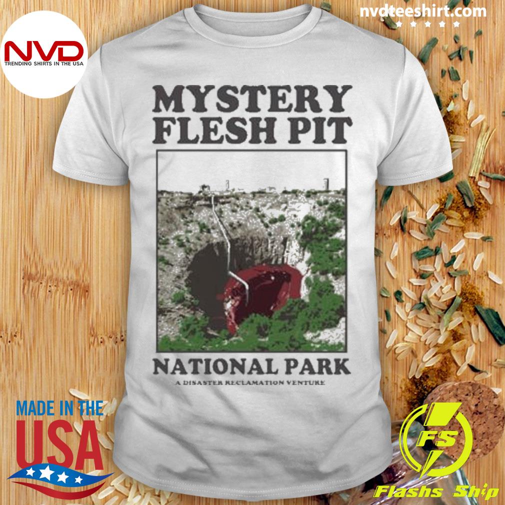 Original Offcial Mystery Flesh Pit National Park A Disaster Reclamation Venture Shirt