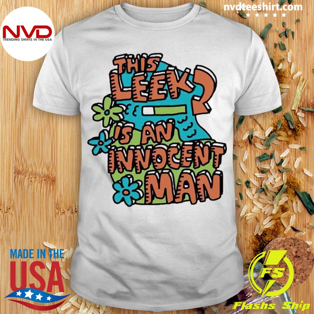 This Leek Is An Innocent Man Shirt