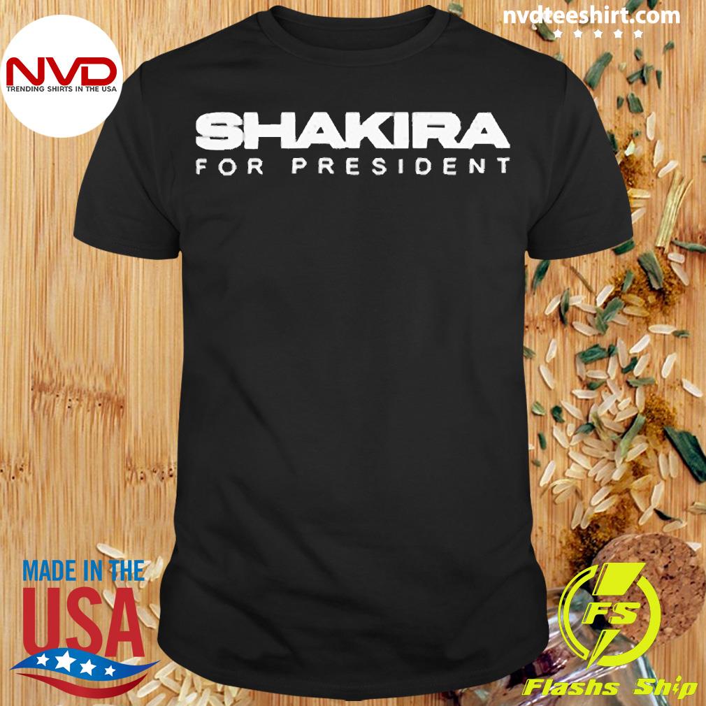 Shakira For President Tee Shirt