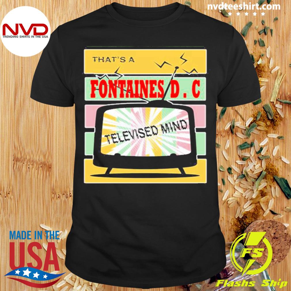 That’s Fontaines Dc Televised Mind Shirt