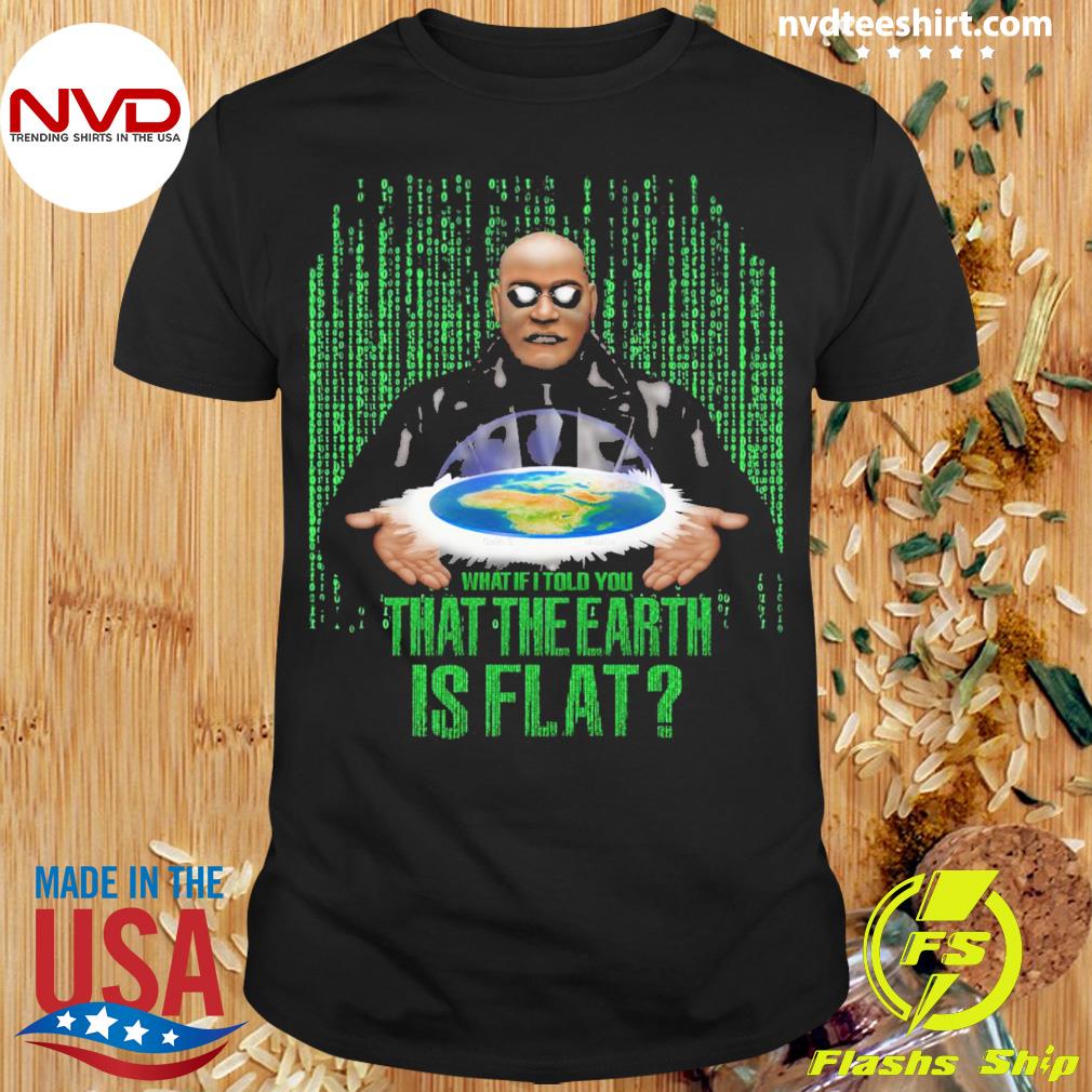 What If I Told You That The Earth Is Flat Shirt