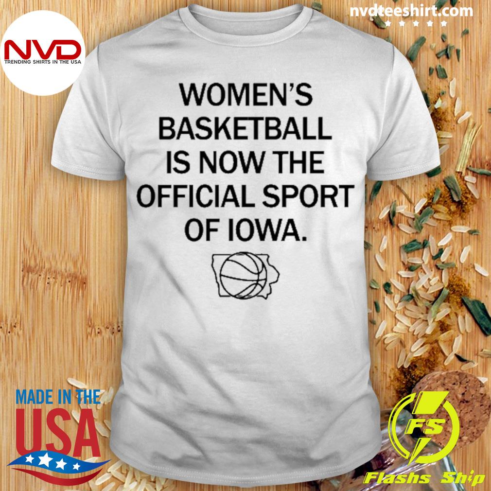 Women's Basketball Is Now The Official Sport Of Iowa Shirt