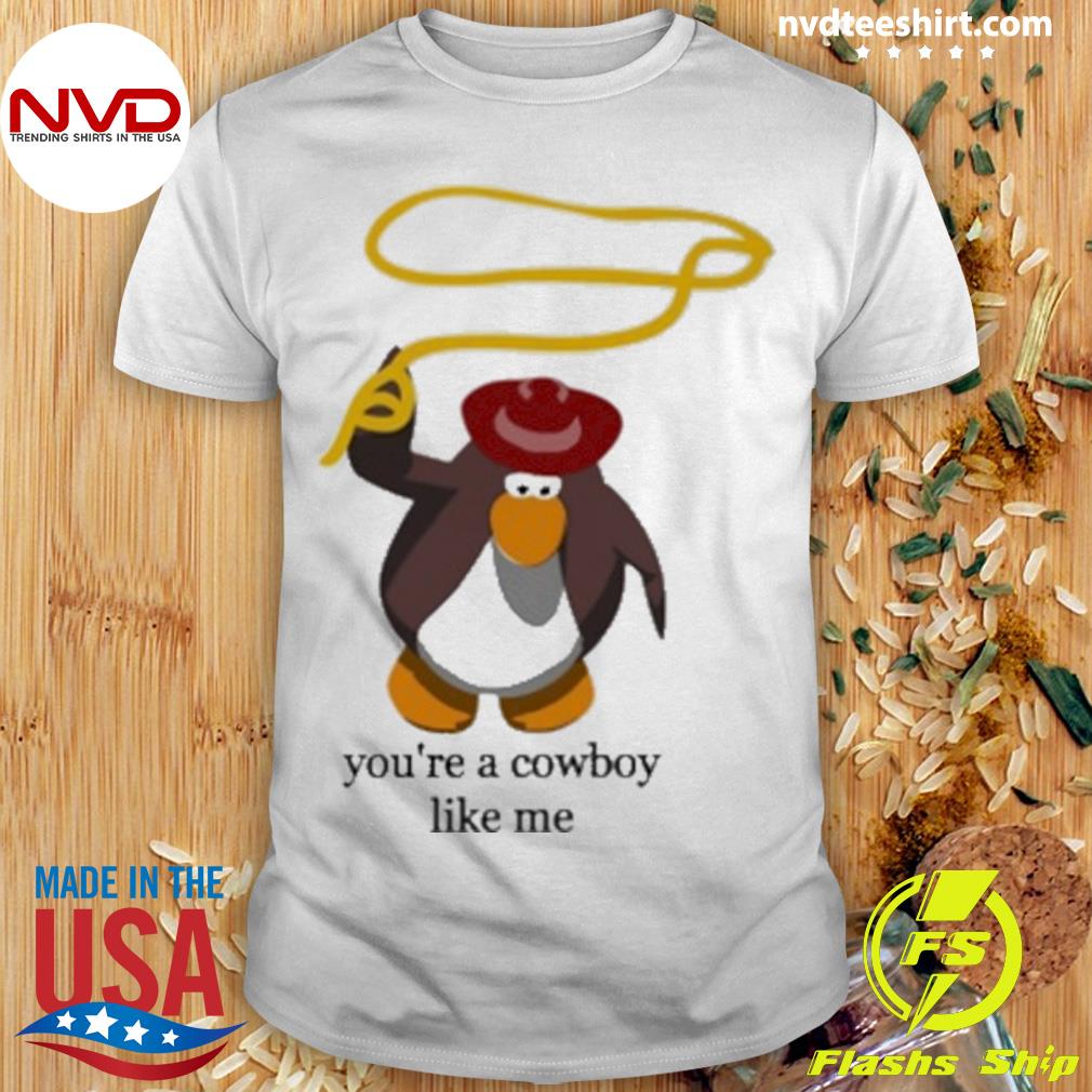 You're The Cowboy Like Me Shirt