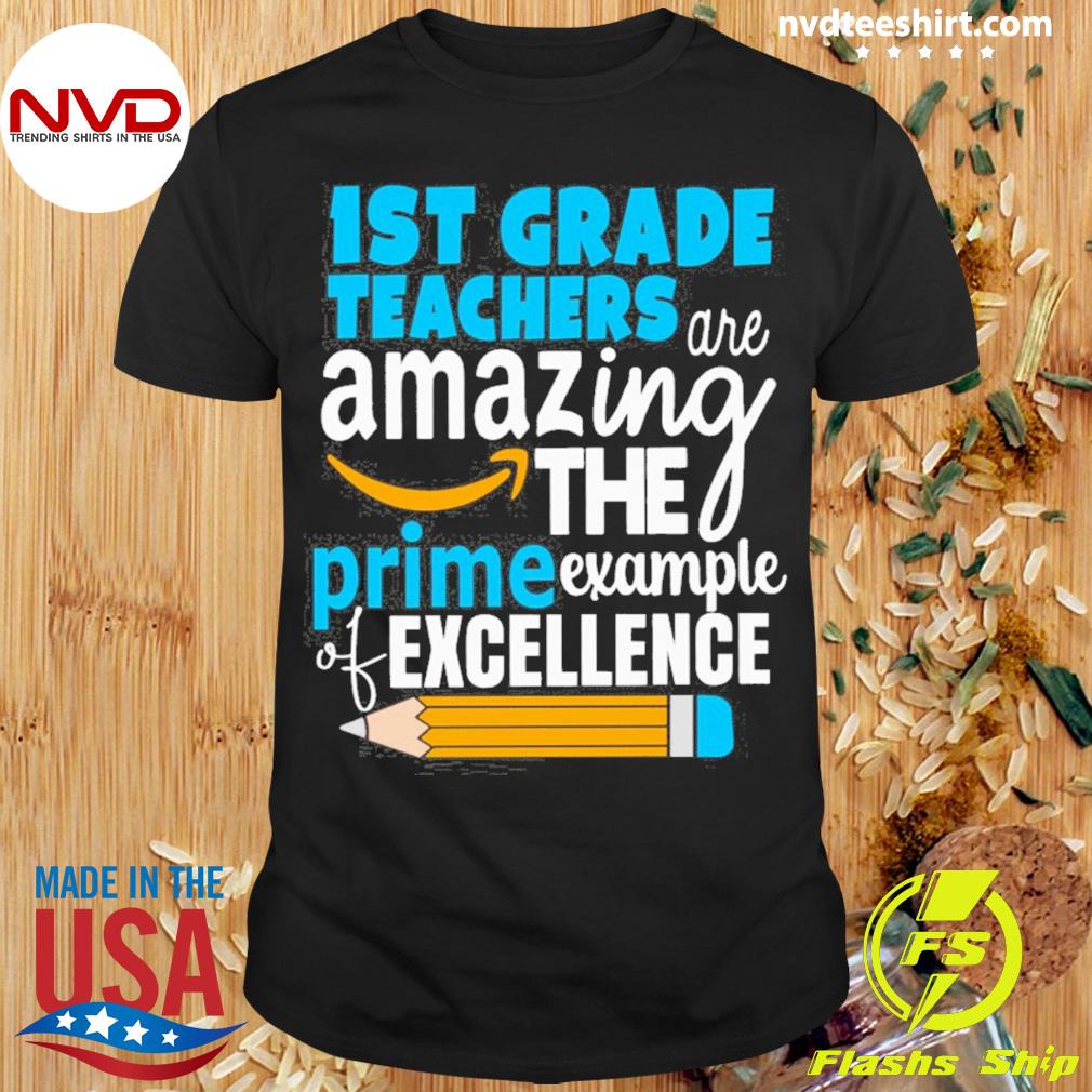 1st Grade Teacher Are Amazing The Prime Example Of Excellence Shirt
