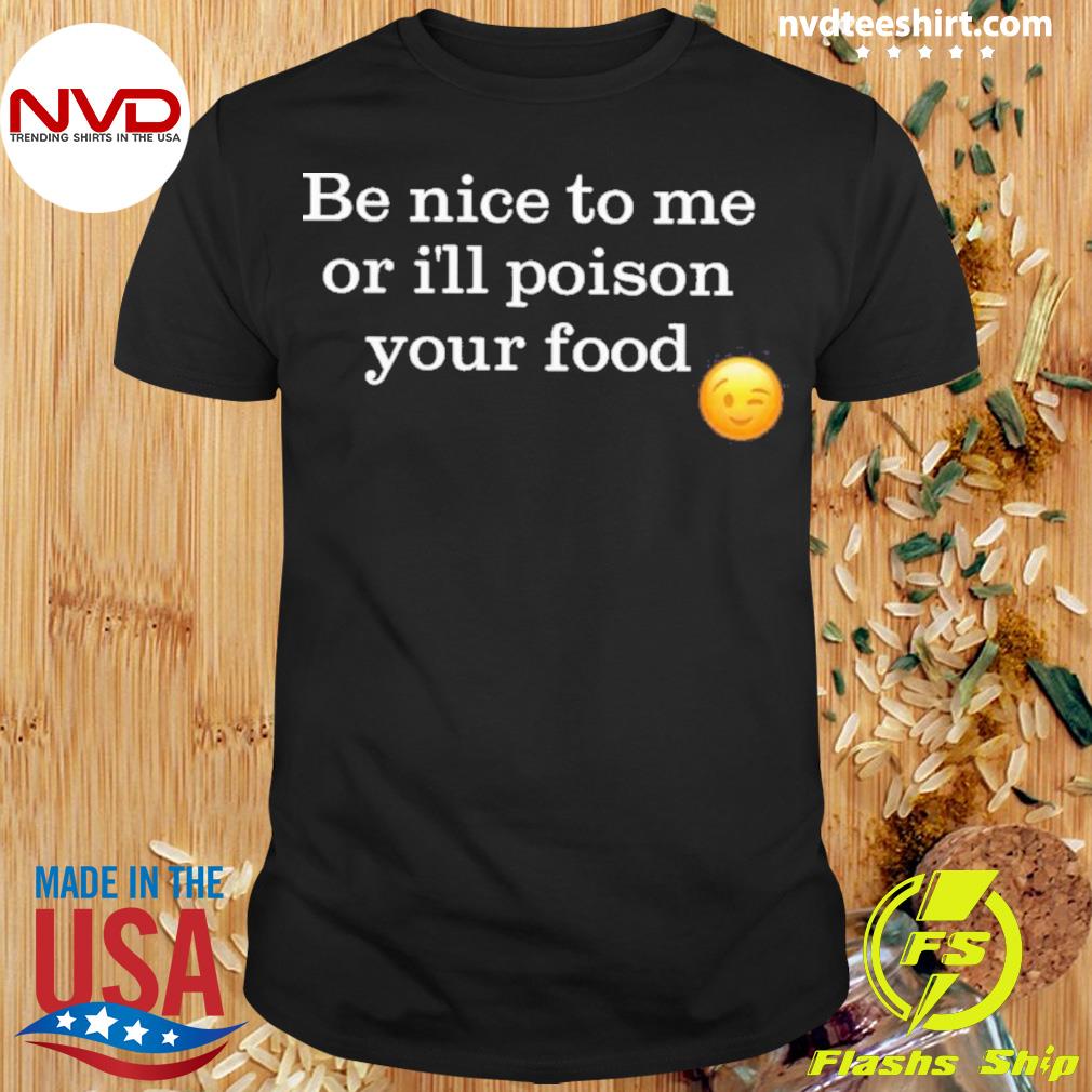 Be Nice To Me Or I’ll Poison Your Food Shirt