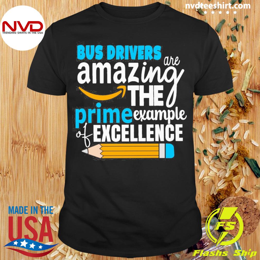 Bus Driver Are Amazing The Prime Example Of Excellence Shirt
