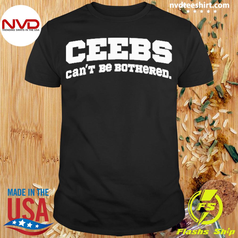Ceebs Can't Be Bothered Shirt