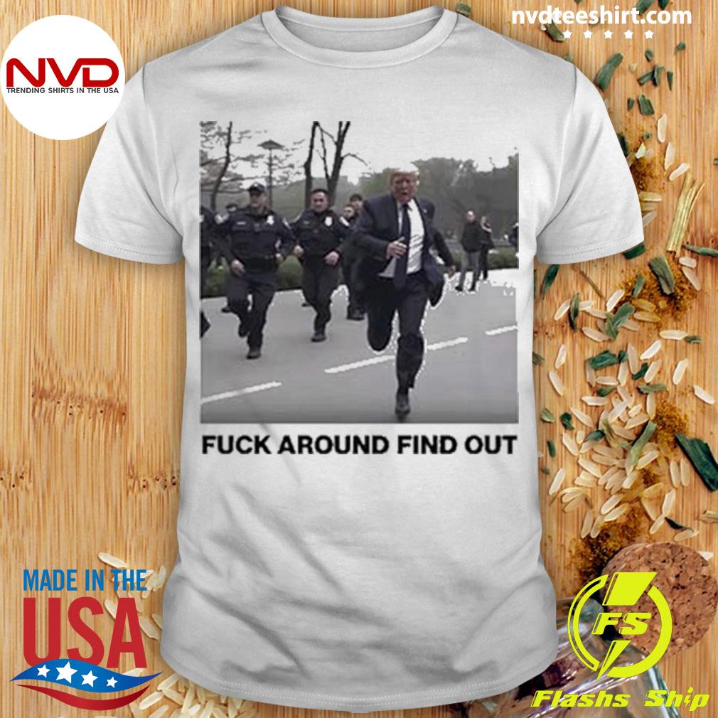 Donald Trump Fuck Around Find Out Shirt