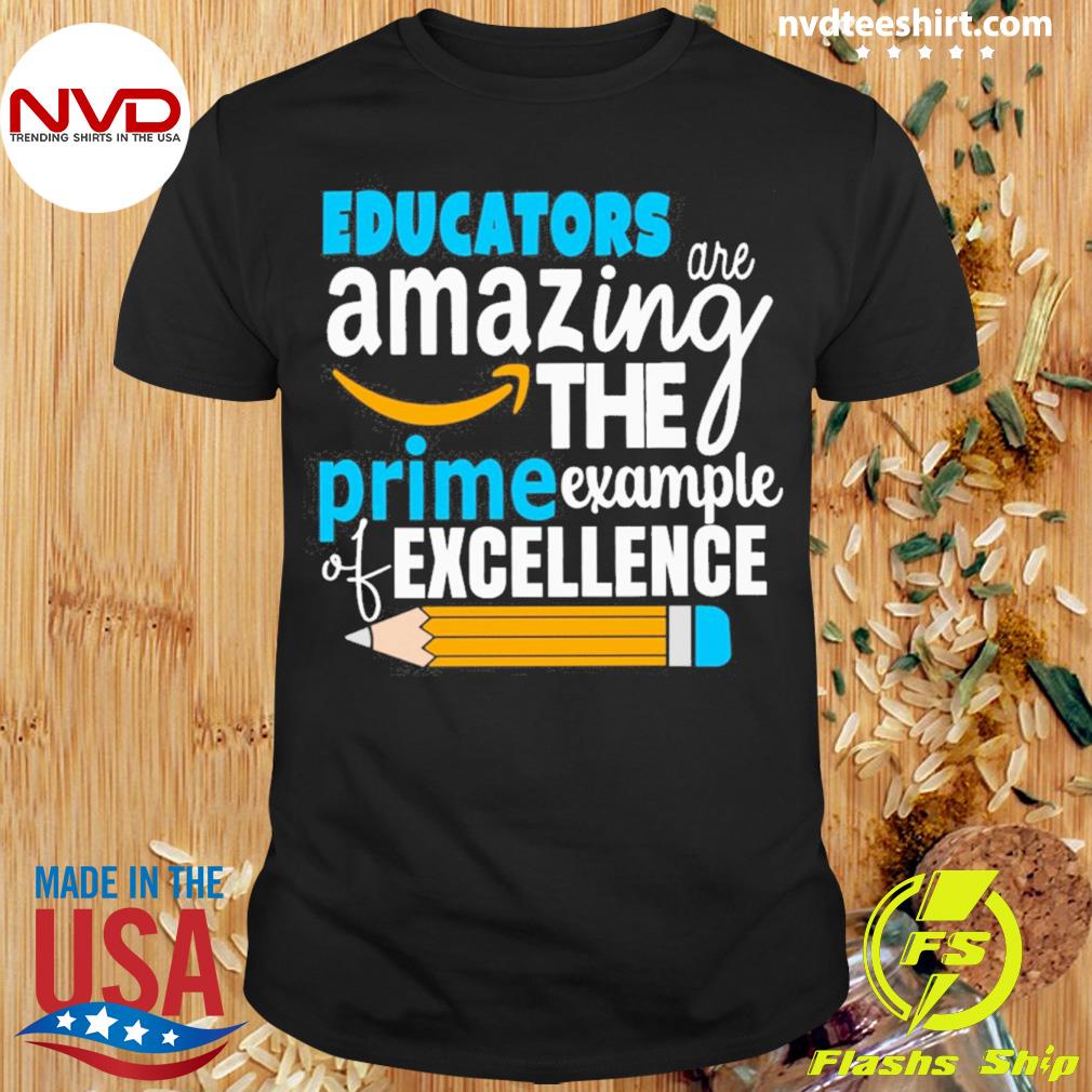 Educator Are Amazing The Prime Example Of Excellence Shirt