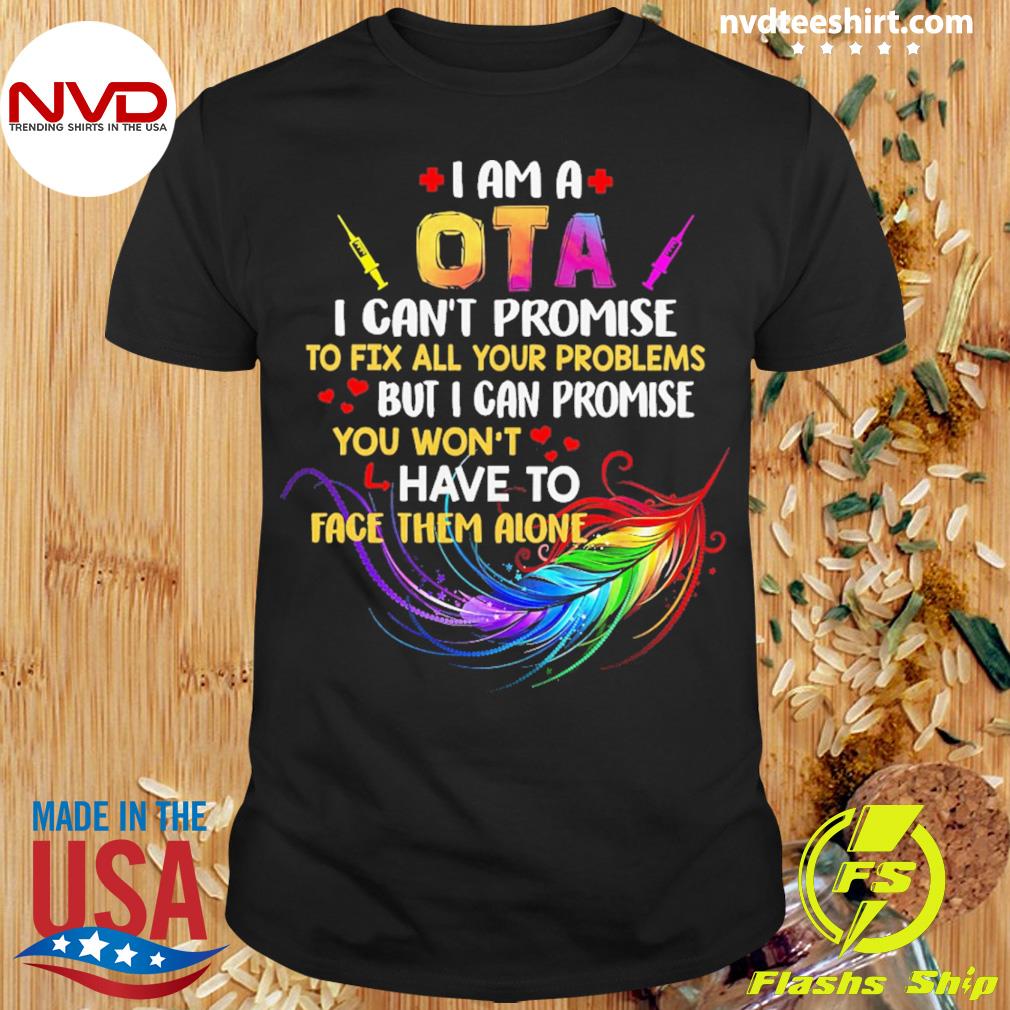 I Am A OTA I Can't Promise To Fix All Your Problems But I Can Promise You Won’t Have To Face Them Alone Shirt