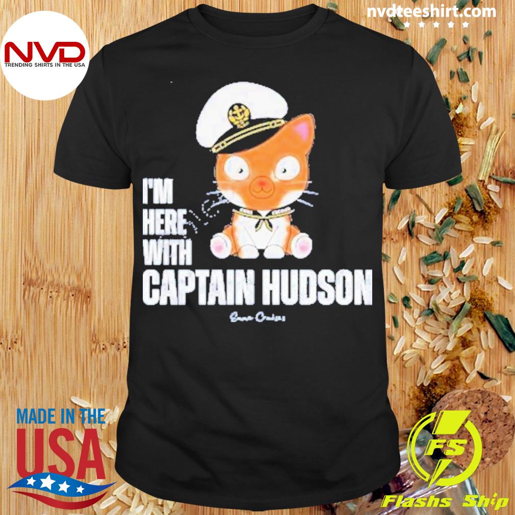 I’m Here With Captain Hudson Shirt
