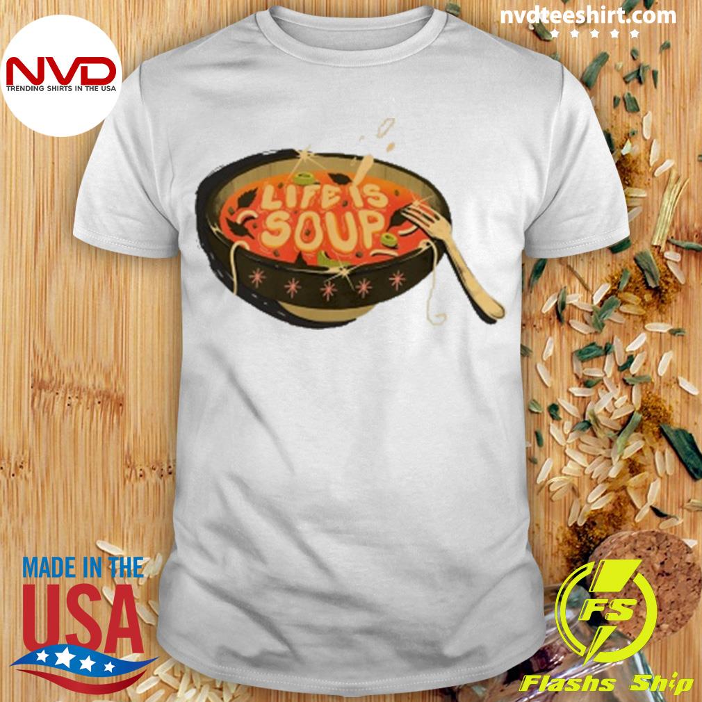 Life Is Soup Shirt