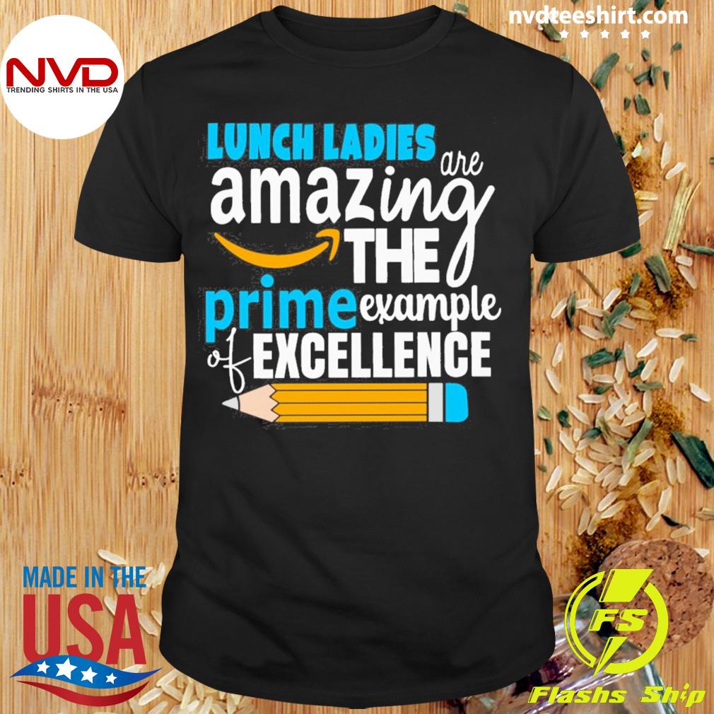 Lunch Lady Are Amazing The Prime Example Of Excellence Shirt