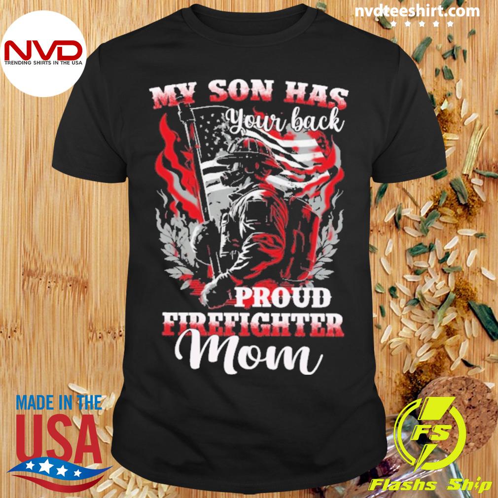 My Son Has Your Back Proud Firefighter Mom Shirt
