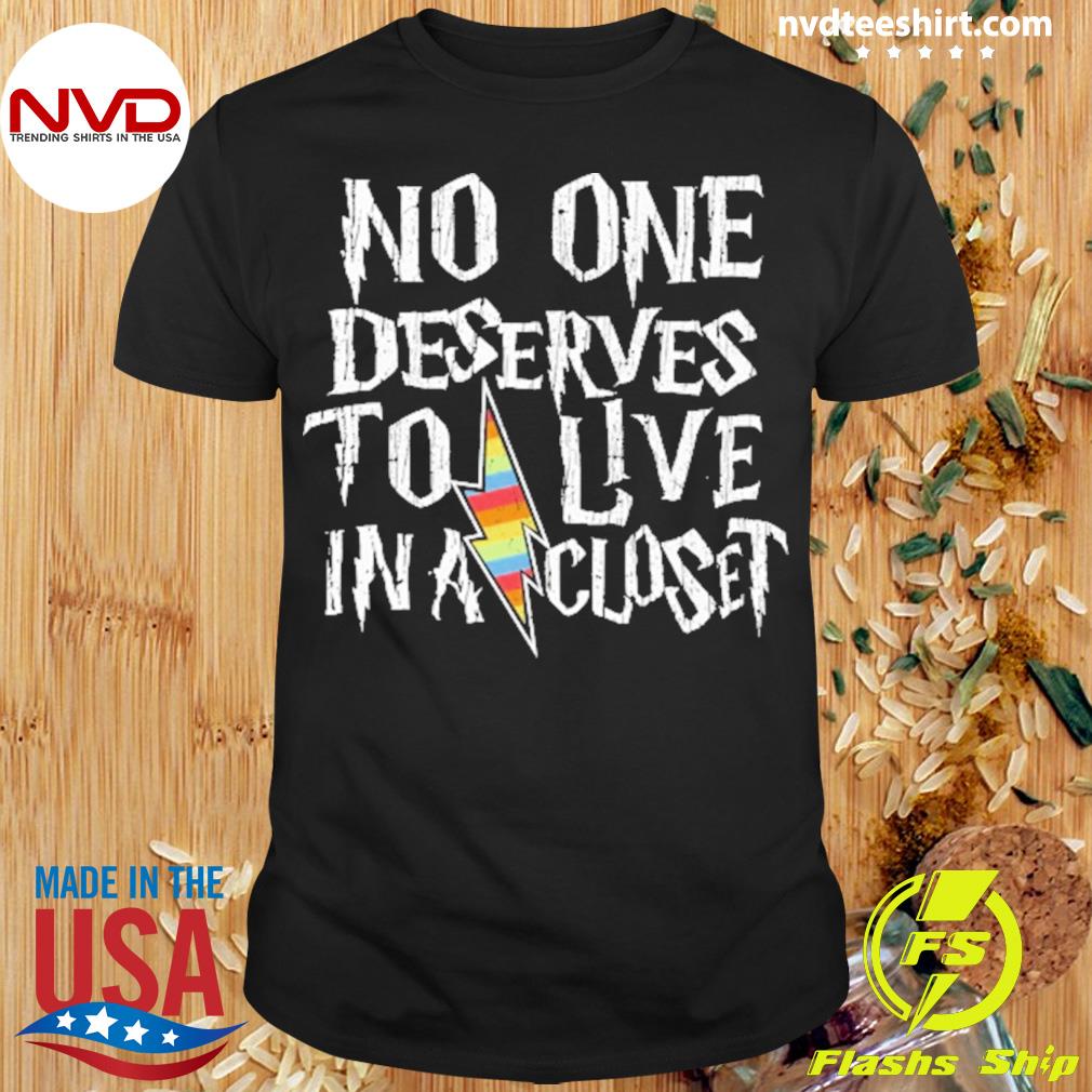 No One Deserves To Live In A Closet New Shirt