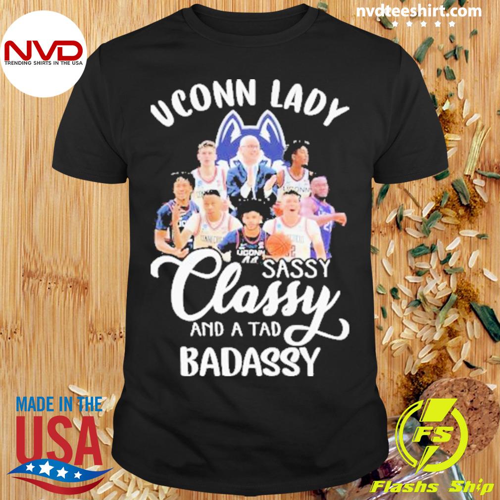 Original Uconn Lady Sassy Classy And A Tad Badassy 2023 Shirt