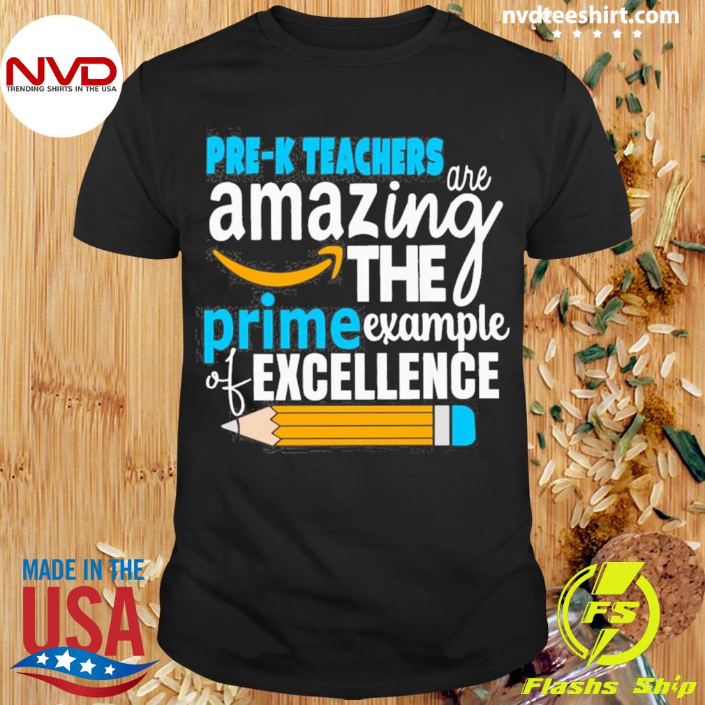 Pre-K Teacher Are Amazing The Prime Example Of Excellence Shirt