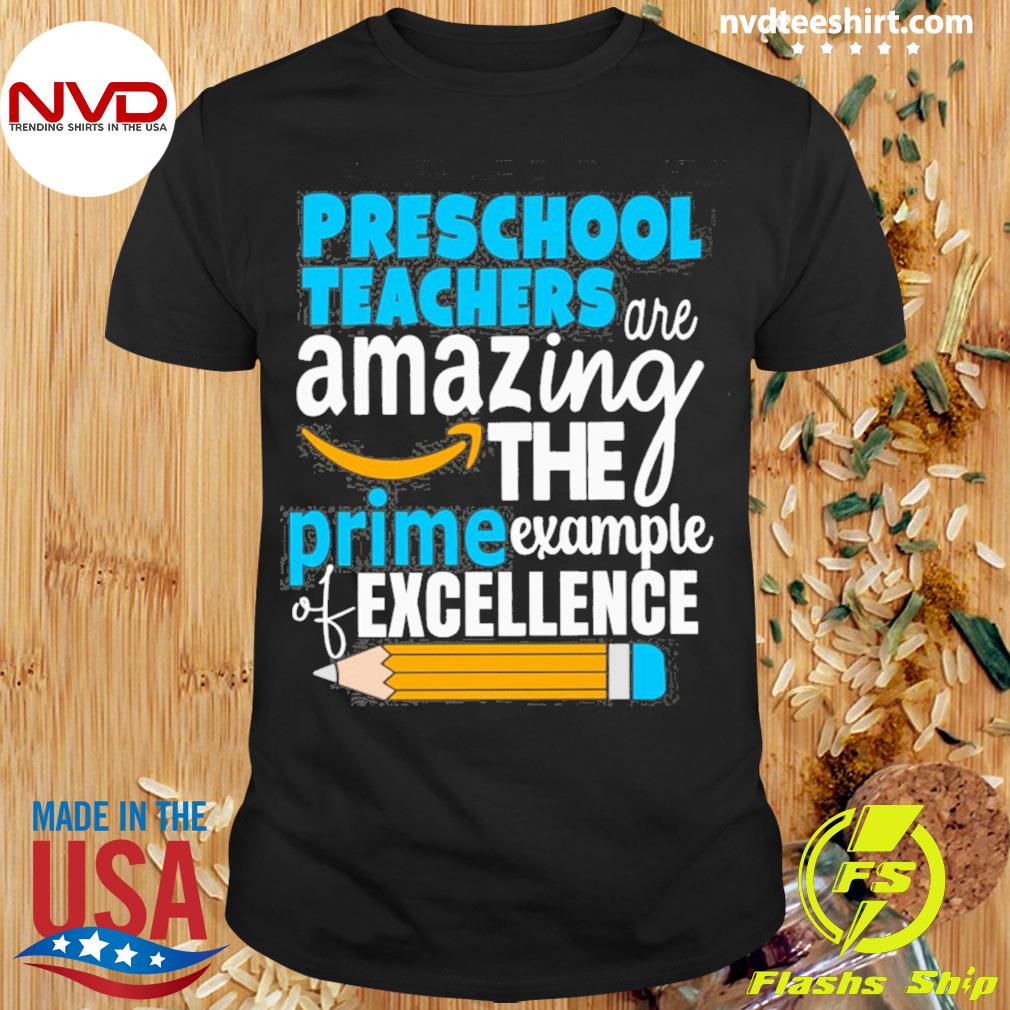 Preschool Teacher Are Amazing The Prime Example Of Excellence Shirt