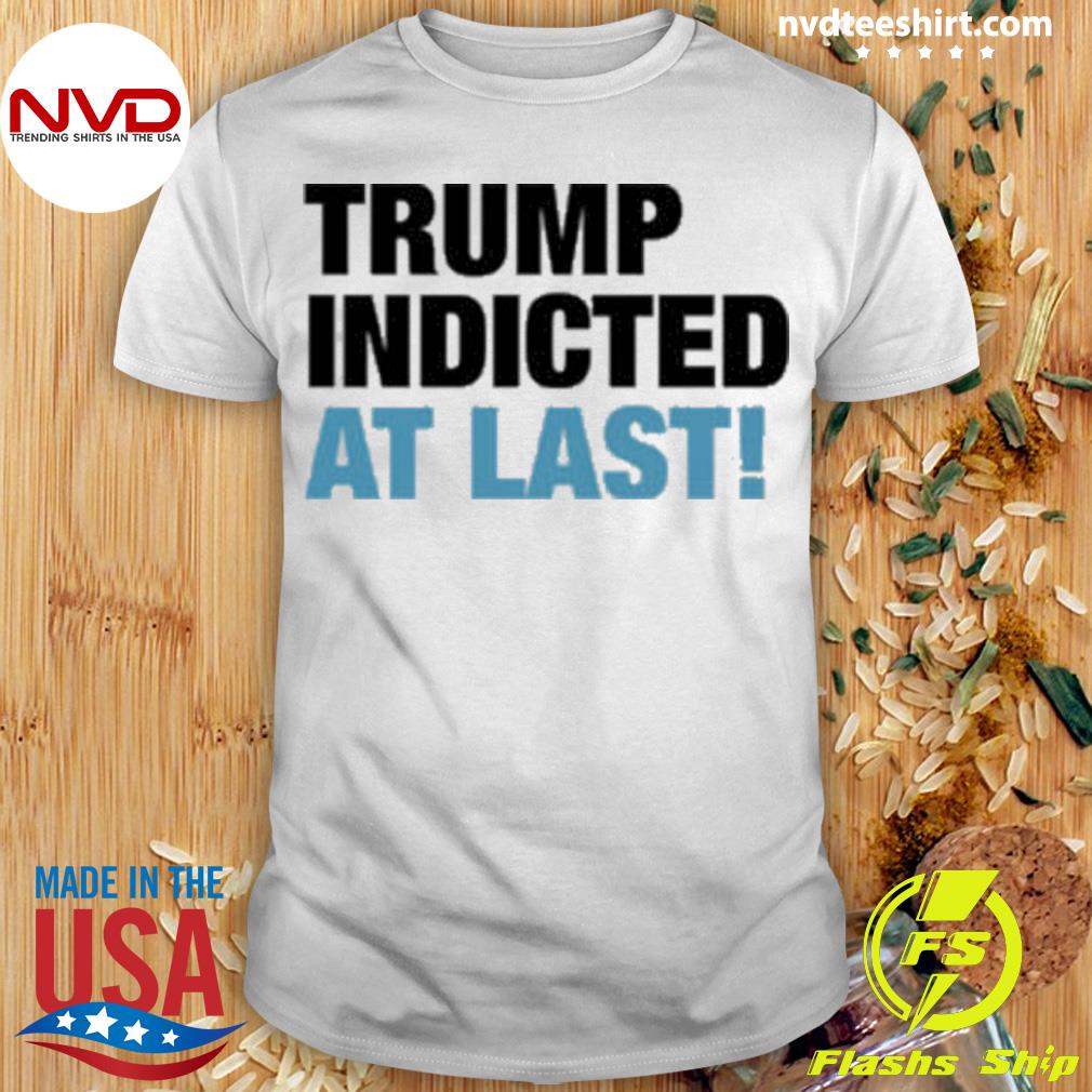 Trump Indicted At Last! New Shirt