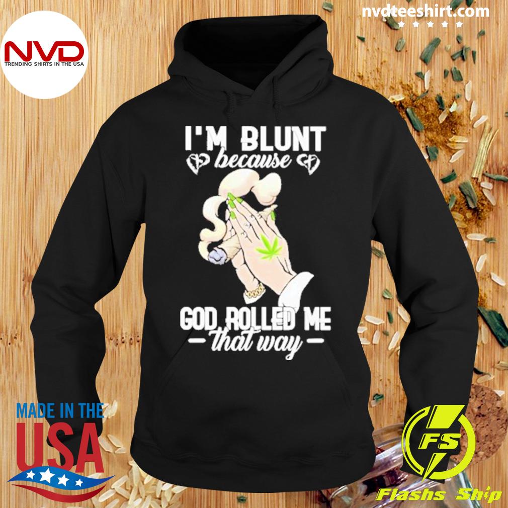 Weed I’m Blunt Because God Rolled Me That Way 2023 Shirt Hoodie