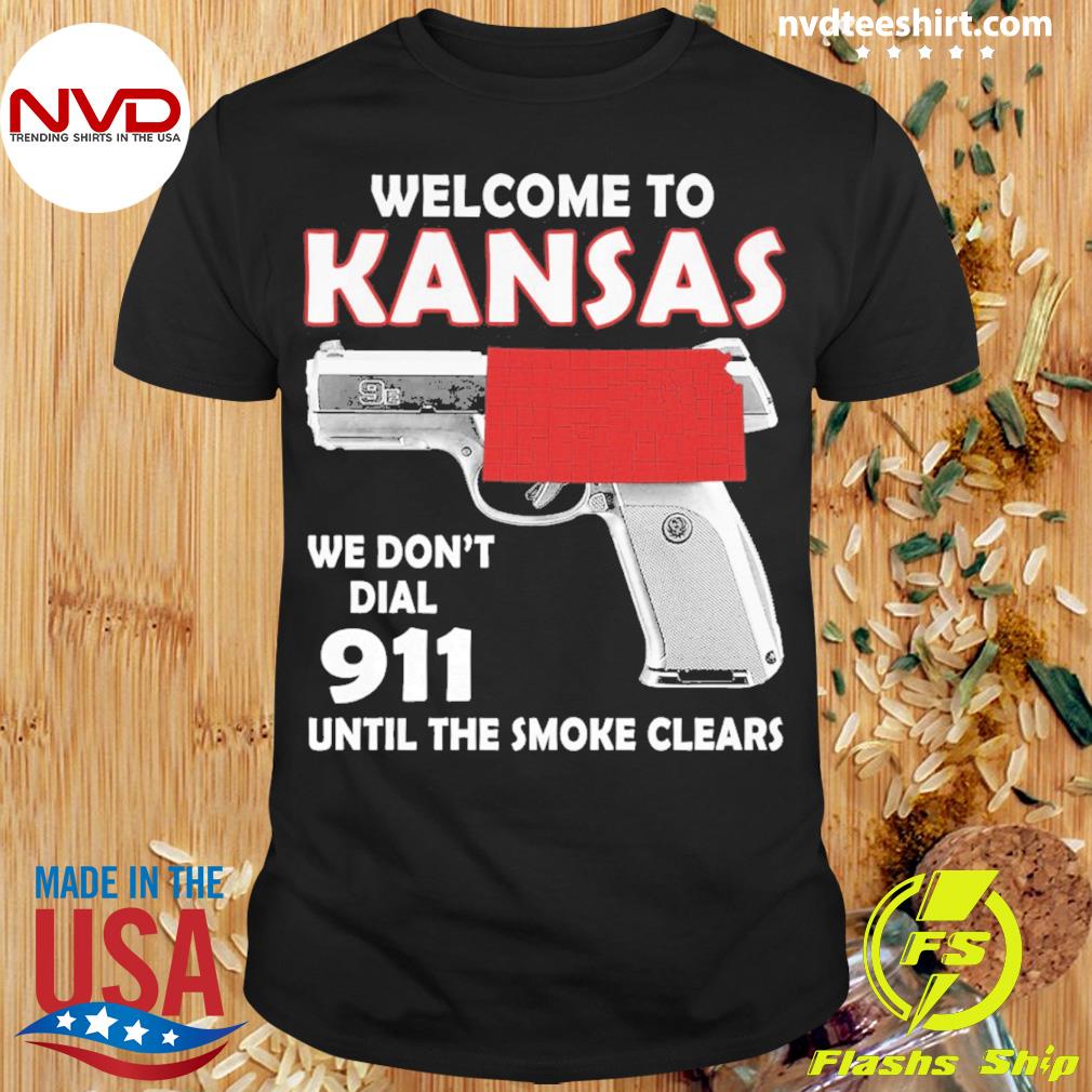 Welcome To Kansas We Don't Dial 911 Until The Smoke Clears Shirt