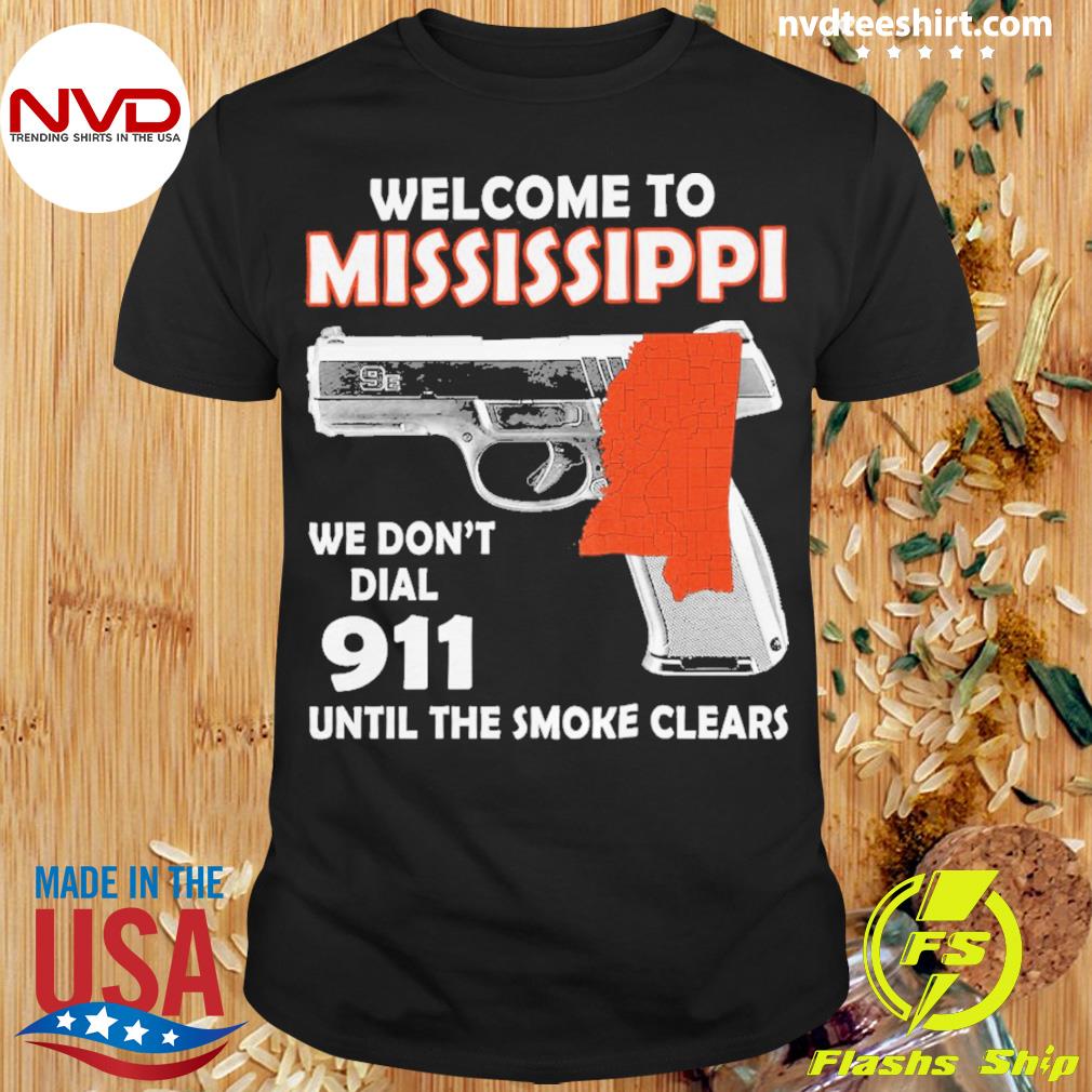 Welcome To Mississippi We Don't Dial 911 Until The Smoke Clears Shirt
