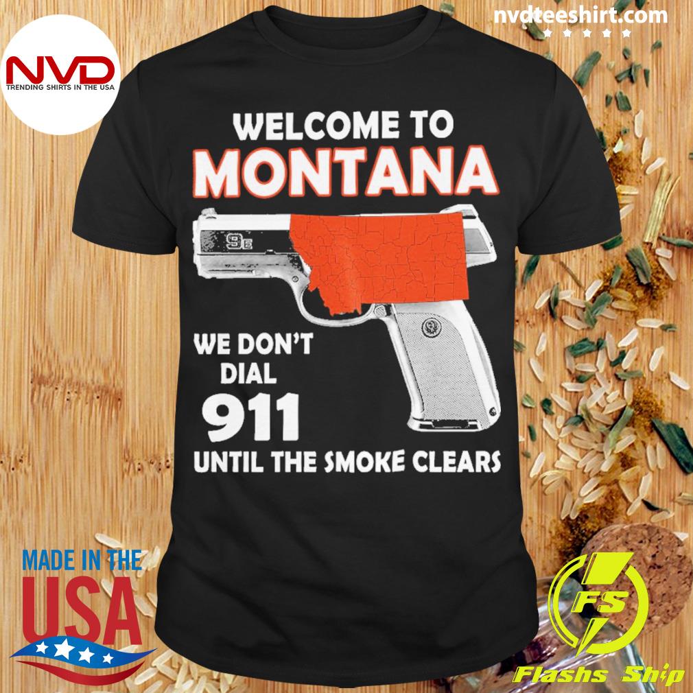 Welcome To Montana We Don't Dial 911 Until The Smoke Clears Shirt