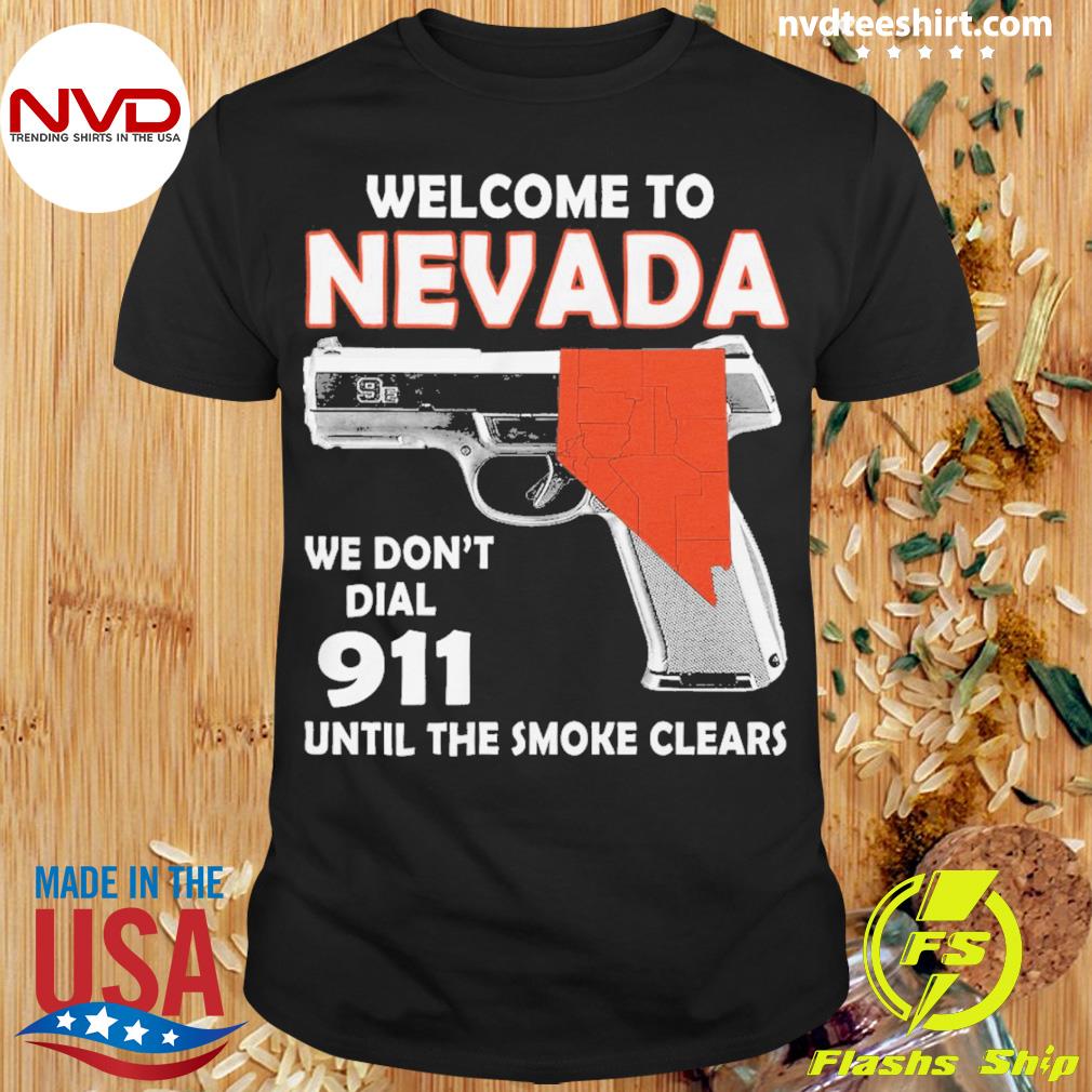 Welcome To Nevada We Don't Dial 911 Until The Smoke Clears Shirt