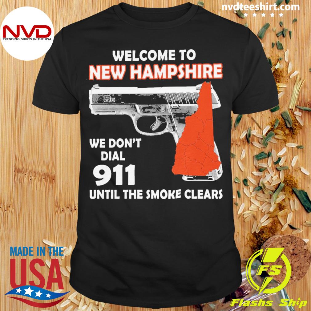 Welcome To New Hampshire We Don't Dial 911 Until The Smoke Clears Shirt