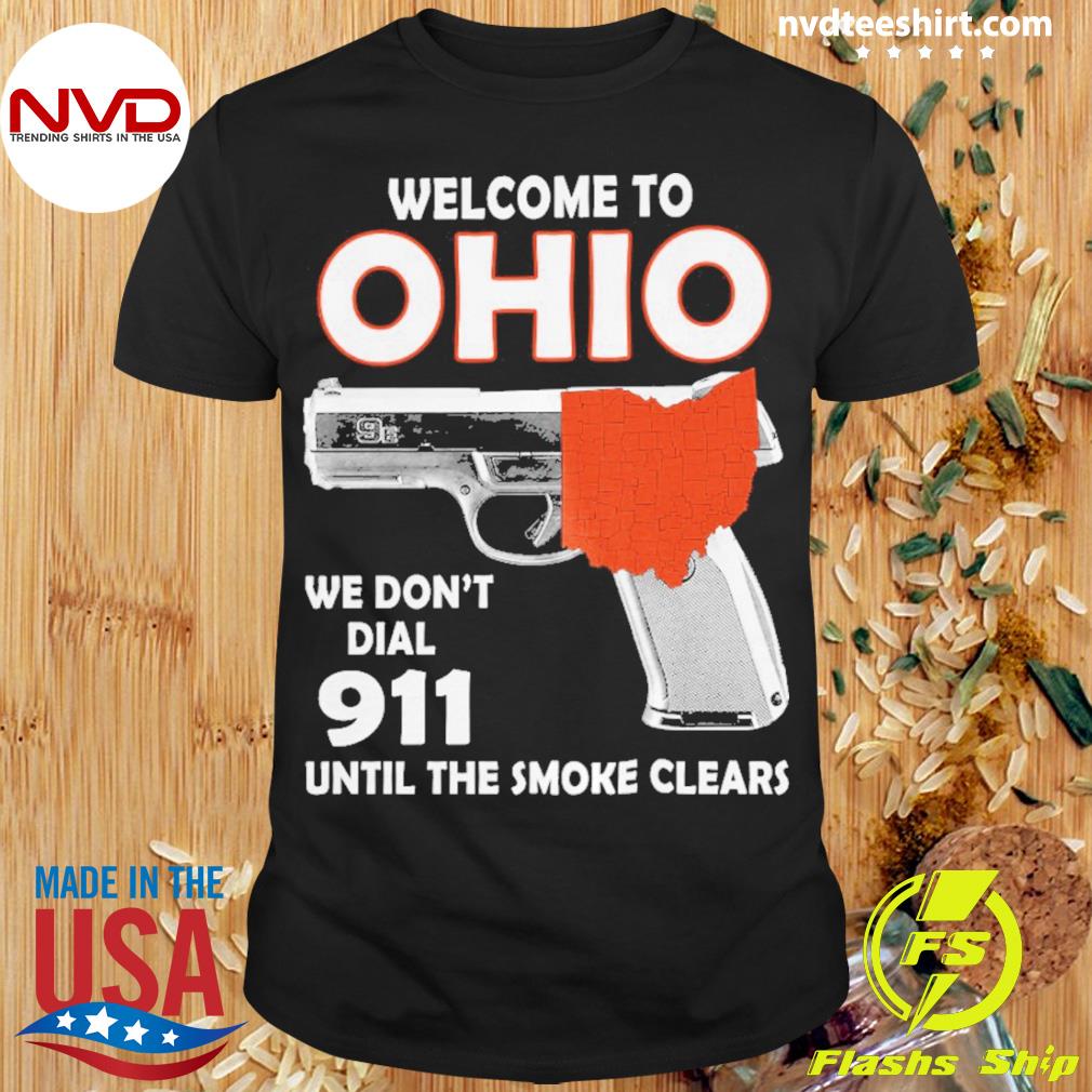 Welcome To Ohio We Don't Dial 911 Until The Smoke Clears Shirt