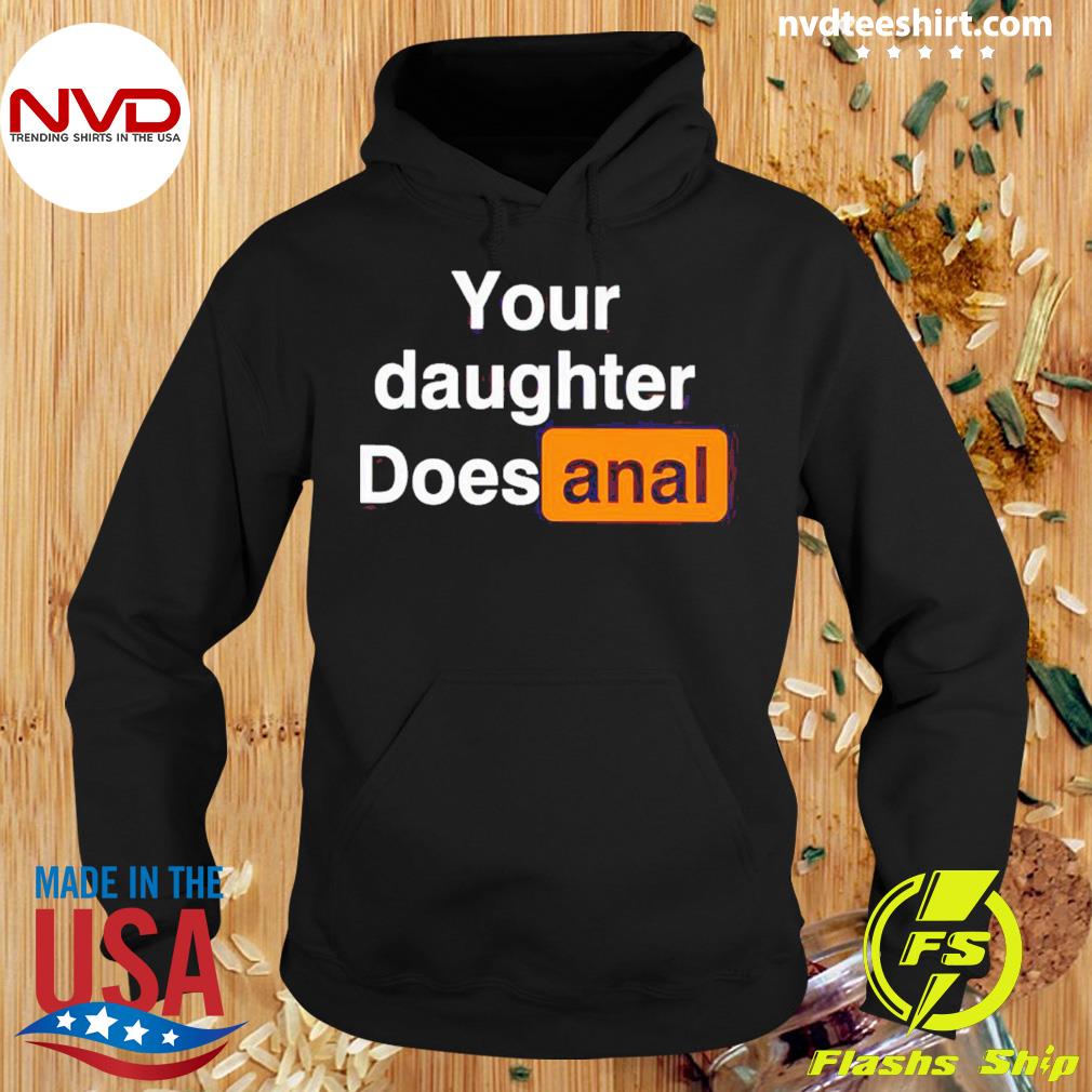 Your Daughter Does Anal Shirt - NVDTeeshirt