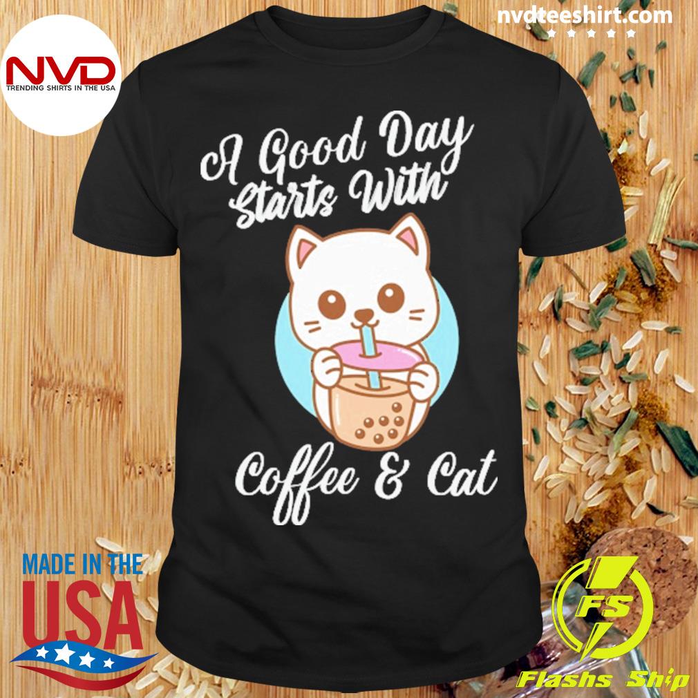 A Good Day Starts With Coffee & Cat Shirt