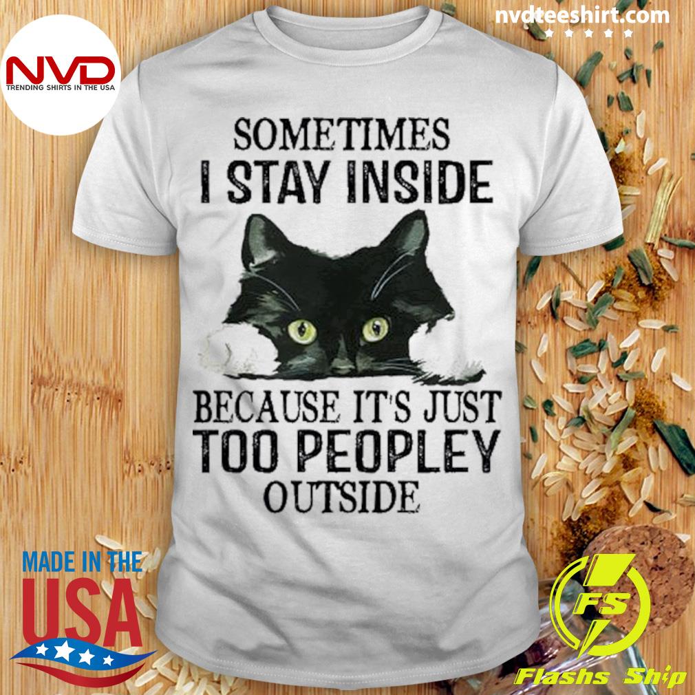 Cat Sometimes I Stay Inside Because It's Too Peopley Outside Shirt