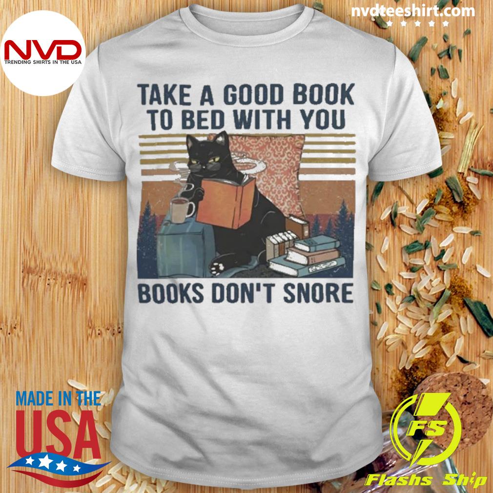Cat Take A Good Book to Bed With You Books Don't Snore Shirt