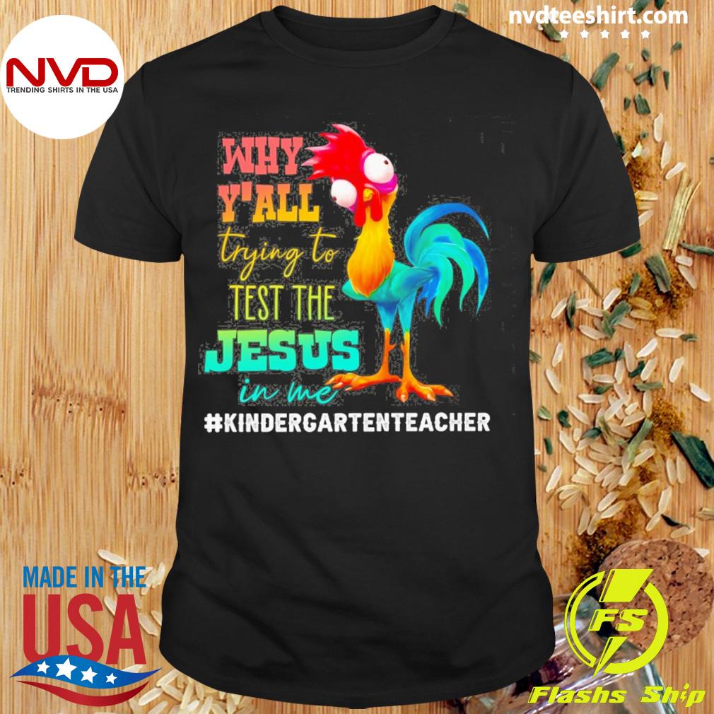 Chicken Why Y'all Trying To Test The Jesus In Me Kindergarten Teacher Shirt