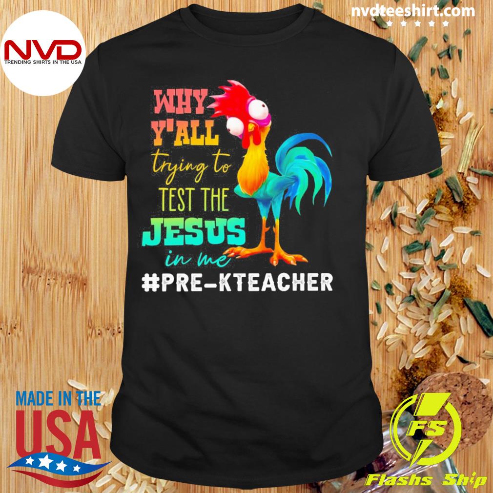 Chicken Why Y'all Trying To Test The Jesus In Me Pre-K Teacher Shirt