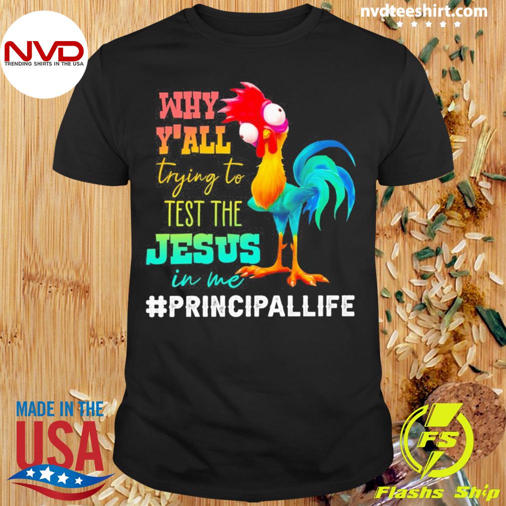 Chicken Why Y'all Trying To Test The Jesus In Me Principal Life Shirt