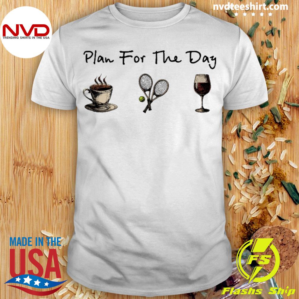 Coffee Tennis And Wine Plan For The Day Shirt
