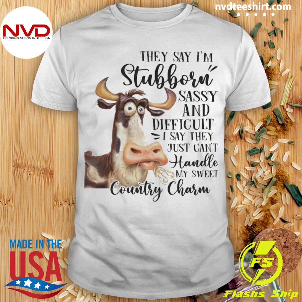 Cow They Say I'm Stubborn Shirt