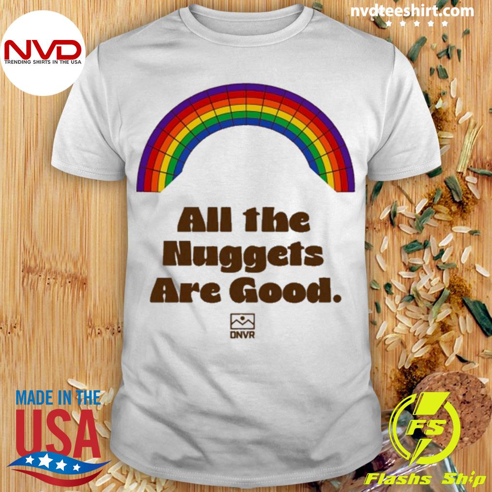 Dnvr Nuggets All The Nuggets Are Good Shirt