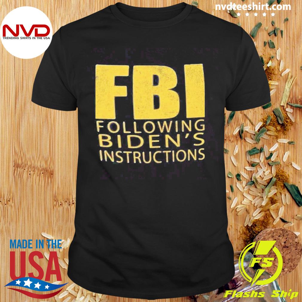 FBI Following Biden’s Instructions Shirt
